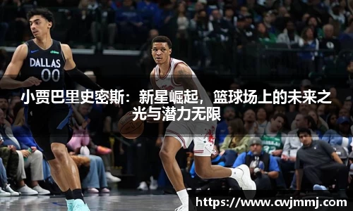 小贾巴里史密斯：新星崛起，篮球场上的未来之光与潜力无限